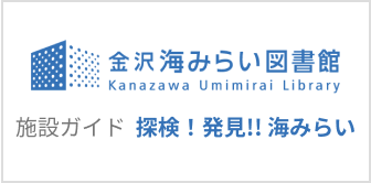 金沢市立金沢海みらい図書館 施設ガイドはこちら